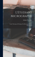 L'étudiant Micrographe; Traité Théorique Et Pratique Du Microscope Et Des Préparations