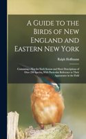 Guide to the Birds of New England and Eastern New York; Containing a key for Each Season and Short Descriptions of Over 250 Species, With Particular Reference to Their Appearance in the Field