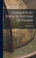 Conquête du Pérou et Histoire de Pizarre