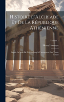 Histoire d'Alcibiade et de la République Athénienne: Depuis la mort de Périclès jusqu'à l'avènement des Trente Tyrans; Volume 1