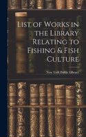 List of Works in the Library Relating to Fishing & Fish Culture