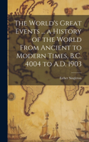 World's Great Events ... a History of the World From Ancient to Modern Times, B.C. 4004 to A.D. 1903