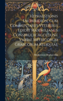 Hephaestionis Enchiridion, cum commentariis veteribus edidit Maximilianus Consbruch. Accedunt variae metricorum graecorum reliquiae