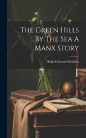 Green Hills By The Sea A Manx Story