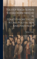 Tolstoi Nach Seinen Sozialökonomischen, Staatstheoretischen Und Politischen Anschauungen