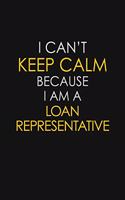 I Can't Keep Calm Because I Am A Loan Representative