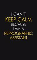 I Can't Keep Calm Because I Am A Reprographic Assistant: Motivational: 6X9 unlined 129 pages Notebook writing journal