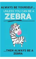 Always Be Your Self Unless You Can Be A Zebra Then Always Be A Zebra