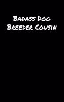 Badass Dog Breeder Cousin: A soft cover blank lined journal to jot down ideas, memories, goals, and anything else that comes to mind.