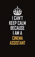 I Can't Keep Calm Because I Am A Cinema Assistant