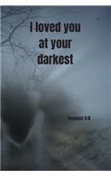 I loved you at your darkest - Romans 5