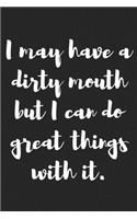 I May Have a Dirty Mouth but I Can Do Great Things with It