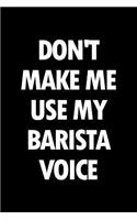 Don't Make Me Use My Barista Voice: Blank Lined Novelty Office Humor Themed Notebook to Write In: With a Practical and Versatile Wide Rule Interior