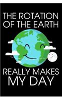 The Rotation of the Earth Really Makes My Day: Earth Day Journal, Draw and Write, Composition Notebook, Planet Earth Planner, Organizer, Diary for Kids, Adults