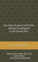 Are some of your Loved Ones Already Condemned to the Eternal Fire?: Find out how those You Love Can be Saved from that Horrible Fate