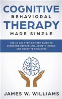 Cognitive Behavioral Therapy: Made Simple - The 21 Day Step by Step Guide to Overcoming Depression, Anxiety, Anger, and Negative Thoughts(3 Practical Emotional Intelligence)