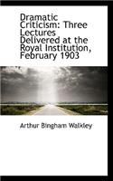 Dramatic Criticism: Three Lectures Delivered at the Royal Institution, February 1903