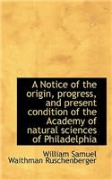 A Notice of the Origin, Progress, and Present Condition of the Academy of Natural Sciences of Philad