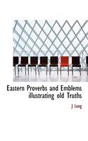 Eastern Proverbs and Emblems Illustrating Old Truths