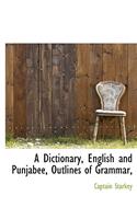 A Dictionary, English and Punjabee, Outlines of Grammar,