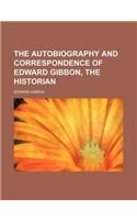 The Autobiography and Correspondence of Edward Gibbon, the Historian