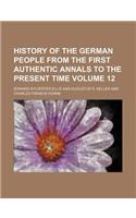 History of the German People from the First Authentic Annals to the Present Time Volume 12: (English)
