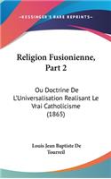 Religion Fusionienne, Part 2: Ou Doctrine de L'Universalisation Realisant Le Vrai Catholicisme (1865)