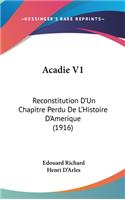 Acadie V1: Reconstitution D'Un Chapitre Perdu de L'Histoire D'Amerique (1916)