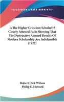 Is The Higher Criticism Scholarly? Clearly Attested Facts Showing That The Destructive Assured Results Of Modern Scholarship Are Indefensible (1922)