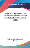 Historiske Oplysninger Om Det Juridiske Fakultet Ved Det Norske Fredriks-Universitet (1870)