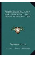 Dissertations On The Principal Prophecies Representing The Divine And The Human Character Of Our Lord Jesus Christ (1808): (English)
