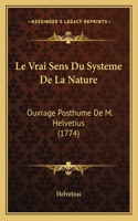 Le Vrai Sens Du Systeme De La Nature: Ouvrage Posthume De M. Helvetius (1774)(French)