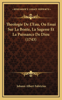 Theologie De L'Eau, Ou Essai Sur La Bonte, La Sagesse Et La Puissance De Dieu (1743)