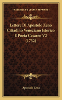 Lettere Di Apostolo Zeno Cittadino Veneziano Istorico E Poeta Cesareo V2 (1752)