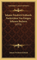 Johann Friedrich Eckhards Nachrichten Von Einigen Seltenen Buchern (1775)