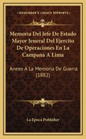 Memoria Del Jefe De Estado Mayor Jeneral Del Ejercito De Operaciones En La Campana A Lima