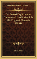 Dei Doveri Degli Uomini Discorso Ad Un Giovine E Le Mie Prigioni, Memorie (1834)