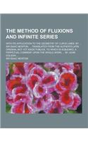 The Method of Fluxions and Infinite Series; With Its Application to the Geometry of Curve-Lines. by ... Sir Isaac Newton, ... Translated from the Auth