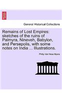 Remains of Lost Empires: sketches of the ruins of Palmyra, Nineveh, Babylon, and Persepolis, with some notes on India ... Illustrations.(English)