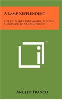 A Lamp Resplendent: Life of Father Paul Albera, Second Successor to St. John Bosco