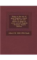 Helps in the Use of Good English: A Hand-Book for All Who Desire to Speak or Write Correct English