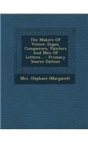 The Makers of Venice: Doges, Conquerors, Painters and Men of Letters... - Primary Source Edition