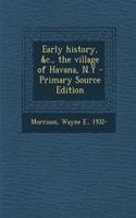 Early History, &C., the Village of Havana, N.y - Primary Source Edition