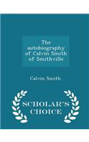Autobiography of Calvin Smith of Smithville - Scholar's Choice Edition