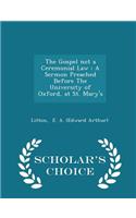 The Gospel Not a Ceremonial Law: A Sermon Preached Before the University of Oxford, at St. Mary's - Scholar's Choice Edition