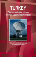 Turkey Telecommunication Industry Business Opportunities Handbook - Strategic, Practical Information and Investment Opportunities