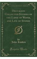 Deucalion Collected Studies of the Lapse of Waves, and Life of Stones (Classic Reprint)