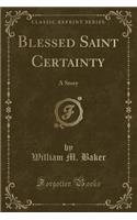 Blessed Saint Certainty: A Story (Classic Reprint)(English)