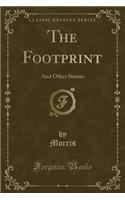 The Footprint: And Other Stories (Classic Reprint): And Other Stories (Classic Reprint)