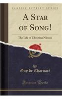 A Star of Song!: The Life of Christina Nilsson (Classic Reprint)